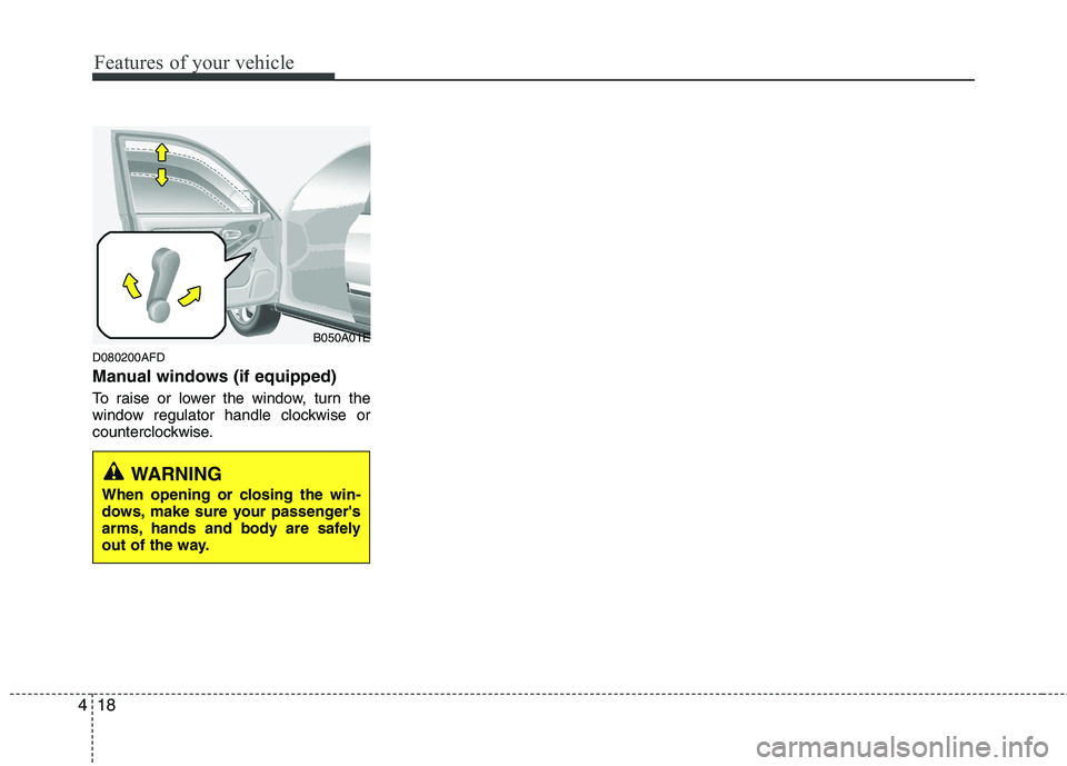 HYUNDAI I30 2015 Owners Manual Features of your vehicle
18
4
D080200AFD
Manual windows (if equipped)
To raise or lower the window, turn the
window regulator handle clockwise or
counterclockwise.
WARNING
When opening or closing t HYUNDAI I30 2015 Owners Manual Features of your vehicle
18
4
D080200AFD
Manual windows (if equipped)
To raise or lower the window, turn the
window regulator handle clockwise or
counterclockwise.
WARNING
When opening or closing t