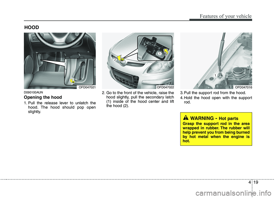 HYUNDAI I30 2015 Owners Manual 419
Features of your vehicle
D090100AUN Opening the hood
1. Pull the release lever to unlatch thehood. The hood should pop open
slightly. 2. Go to the front of the vehicle, raise the
hood slightly, HYUNDAI I30 2015 Owners Manual 419
Features of your vehicle
D090100AUN Opening the hood
1. Pull the release lever to unlatch thehood. The hood should pop open
slightly. 2. Go to the front of the vehicle, raise the
hood slightly,