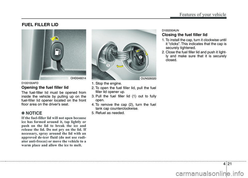 HYUNDAI I30 2015 Owners Manual 421
Features of your vehicle
D100100AFD Opening the fuel filler lid
The fuel-filler lid must be opened from
inside the vehicle by pulling up on thefuel-filler lid opener located on the front
floor a HYUNDAI I30 2015 Owners Manual 421
Features of your vehicle
D100100AFD Opening the fuel filler lid
The fuel-filler lid must be opened from
inside the vehicle by pulling up on thefuel-filler lid opener located on the front
floor a