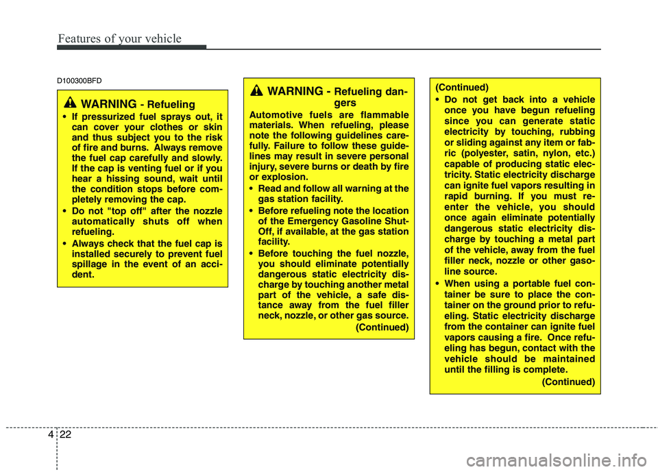 HYUNDAI I30 2015 Owners Manual Features of your vehicle
22
4
(Continued)
Do not get back into a vehicle
once you have begun refueling
since you can generate static
electricity by touching, rubbing
or sliding against any item or HYUNDAI I30 2015 Owners Manual Features of your vehicle
22
4
(Continued)
Do not get back into a vehicle
once you have begun refueling
since you can generate static
electricity by touching, rubbing
or sliding against any item or