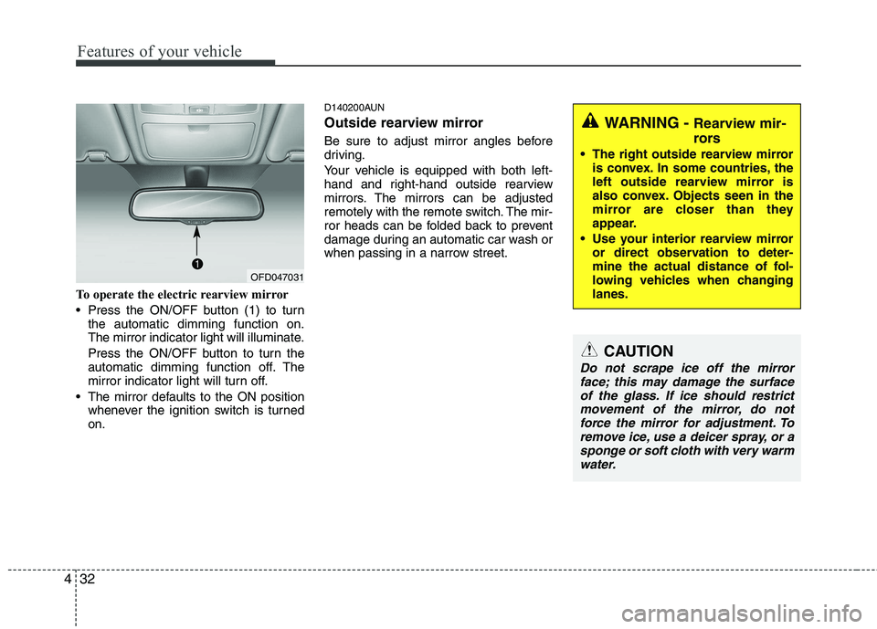 HYUNDAI I30 2015 Owners Manual Features of your vehicle
32
4
To operate the electric rearview mirror
Press the ON/OFF button (1) to turn
the automatic dimming function on.
The mirror indicator light will illuminate.
Press the O HYUNDAI I30 2015 Owners Manual Features of your vehicle
32
4
To operate the electric rearview mirror
Press the ON/OFF button (1) to turn
the automatic dimming function on.
The mirror indicator light will illuminate.
Press the O