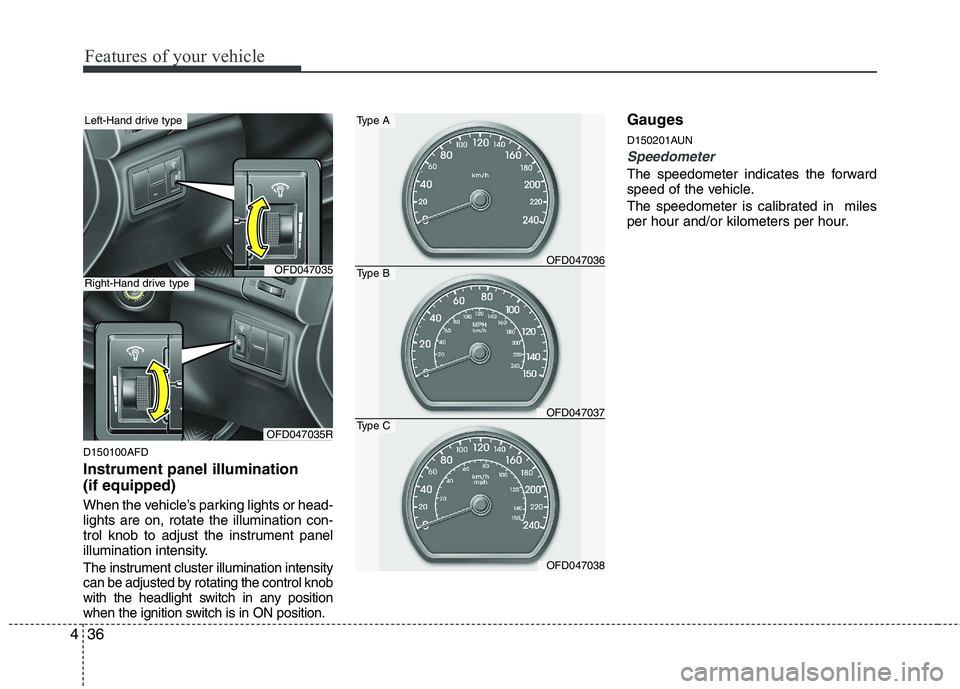 HYUNDAI I30 2015 Owners Manual Features of your vehicle
36
4
D150100AFD Instrument panel illumination (if equipped)
When the vehicle’s parking lights or head- lights are on, rotate the illumination con-
trol knob to adjust the HYUNDAI I30 2015 Owners Manual Features of your vehicle
36
4
D150100AFD Instrument panel illumination (if equipped)
When the vehicle’s parking lights or head- lights are on, rotate the illumination con-
trol knob to adjust the