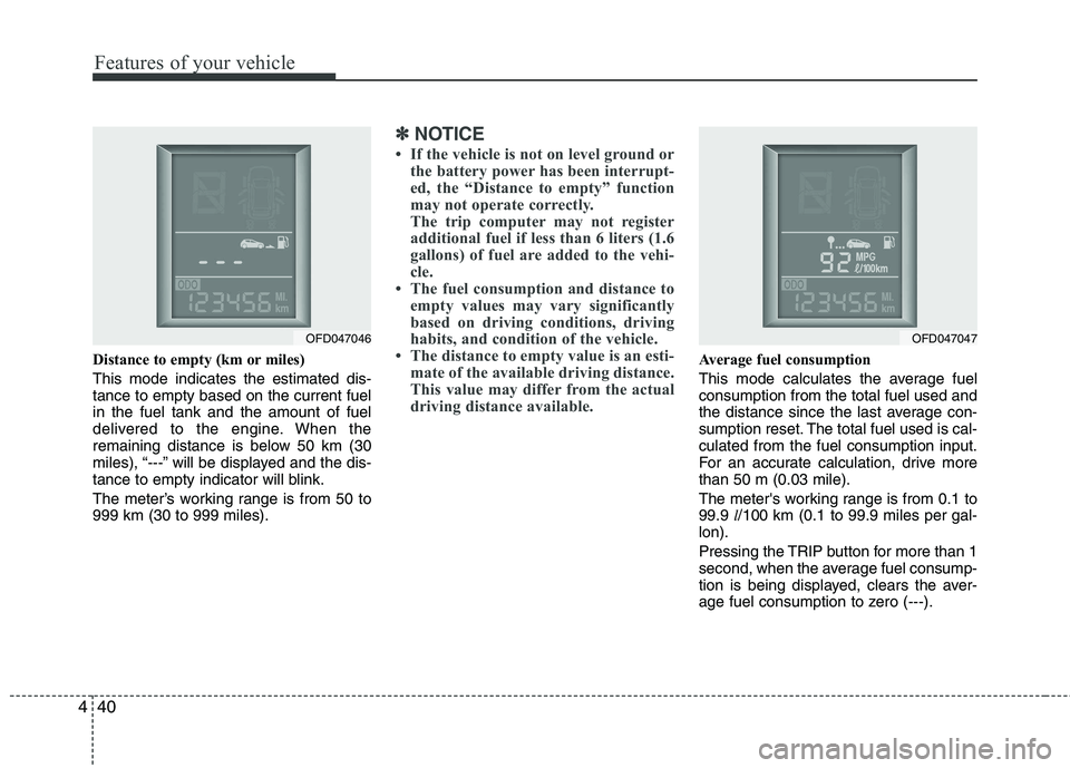 HYUNDAI I30 2015 Owners Manual Features of your vehicle
40
4
Distance to empty (km or miles) This mode indicates the estimated dis- tance to empty based on the current fuelin the fuel tank and the amount of fuel
delivered to the en HYUNDAI I30 2015 Owners Manual Features of your vehicle
40
4
Distance to empty (km or miles) This mode indicates the estimated dis- tance to empty based on the current fuelin the fuel tank and the amount of fuel
delivered to the en