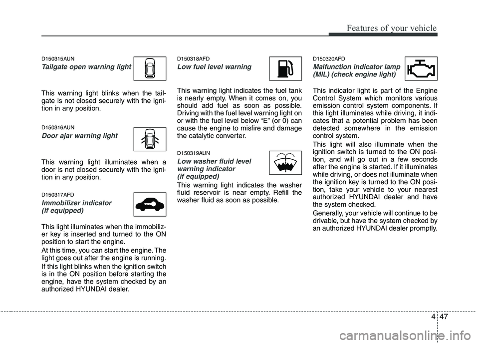 HYUNDAI I30 2015 Owners Manual 447
Features of your vehicle
D150315AUN
Tailgate open warning light
This warning light blinks when the tail- gate is not closed securely with the igni-
tion in any position.
D150316AUN
Door ajar warn HYUNDAI I30 2015 Owners Manual 447
Features of your vehicle
D150315AUN
Tailgate open warning light
This warning light blinks when the tail- gate is not closed securely with the igni-
tion in any position.
D150316AUN
Door ajar warn