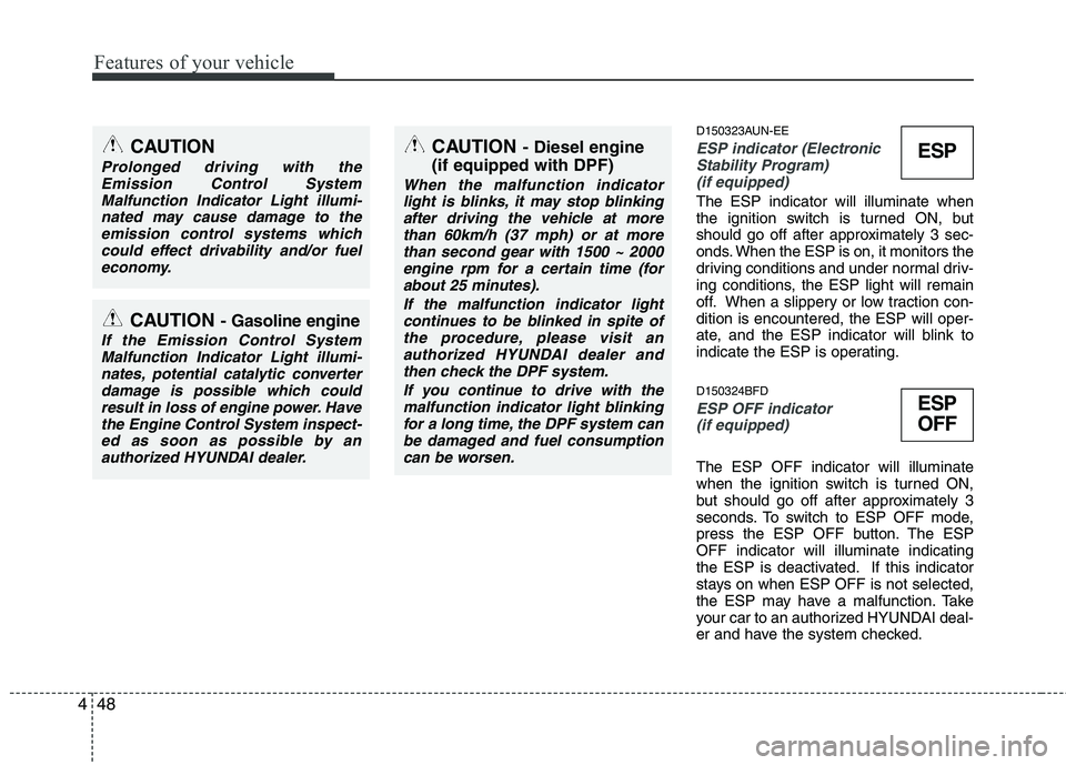 HYUNDAI I30 2015 Owners Manual Features of your vehicle
48
4
D150323AUN-EE
ESP indicator (Electronic
Stability Program)
(if equipped)
The ESP indicator will illuminate when
the ignition switch is turned ON, but
should go off afte HYUNDAI I30 2015 Owners Manual Features of your vehicle
48
4
D150323AUN-EE
ESP indicator (Electronic
Stability Program)
(if equipped)
The ESP indicator will illuminate when
the ignition switch is turned ON, but
should go off afte