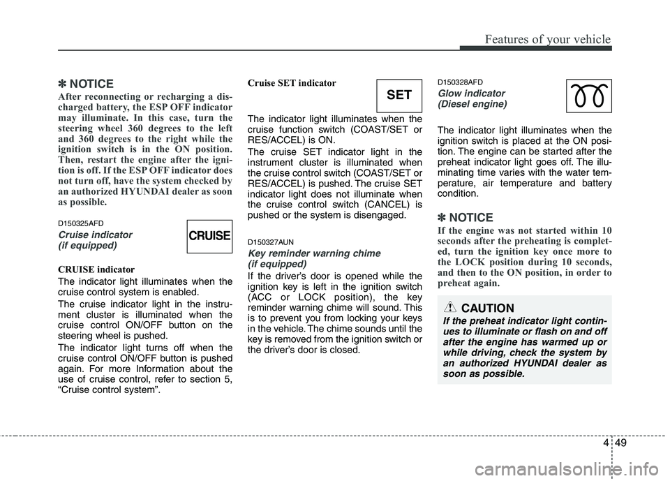 HYUNDAI I30 2015 Owners Manual 449
Features of your vehicle
✽✽NOTICE
After reconnecting or recharging a dis-
charged battery, the ESP OFF indicator
may illuminate. In this case, turn the
steering wheel 360 degrees to the left
HYUNDAI I30 2015 Owners Manual 449
Features of your vehicle
✽✽NOTICE
After reconnecting or recharging a dis-
charged battery, the ESP OFF indicator
may illuminate. In this case, turn the
steering wheel 360 degrees to the left