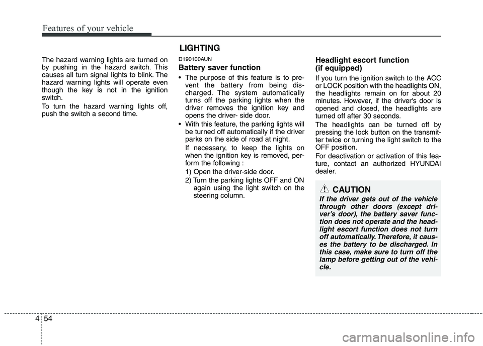 HYUNDAI I30 2015 Owners Manual Features of your vehicle
54
4
The hazard warning lights are turned on
by pushing in the hazard switch. This
causes all turn signal lights to blink. The
hazard warning lights will operate even
though HYUNDAI I30 2015 Owners Manual Features of your vehicle
54
4
The hazard warning lights are turned on
by pushing in the hazard switch. This
causes all turn signal lights to blink. The
hazard warning lights will operate even
though