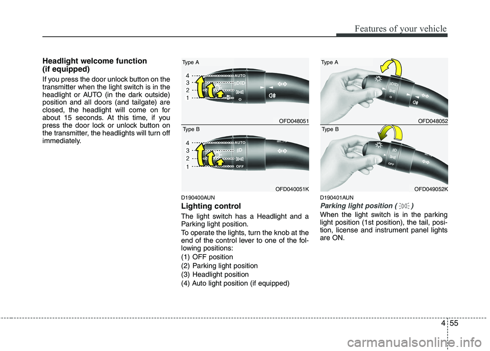 HYUNDAI I30 2015 Owners Manual 455
Features of your vehicle
Headlight welcome function (if equipped)
If you press the door unlock button on the
transmitter when the light switch is in the
headlight or AUTO (in the dark outside)p HYUNDAI I30 2015 Owners Manual 455
Features of your vehicle
Headlight welcome function (if equipped)
If you press the door unlock button on the
transmitter when the light switch is in the
headlight or AUTO (in the dark outside)p
