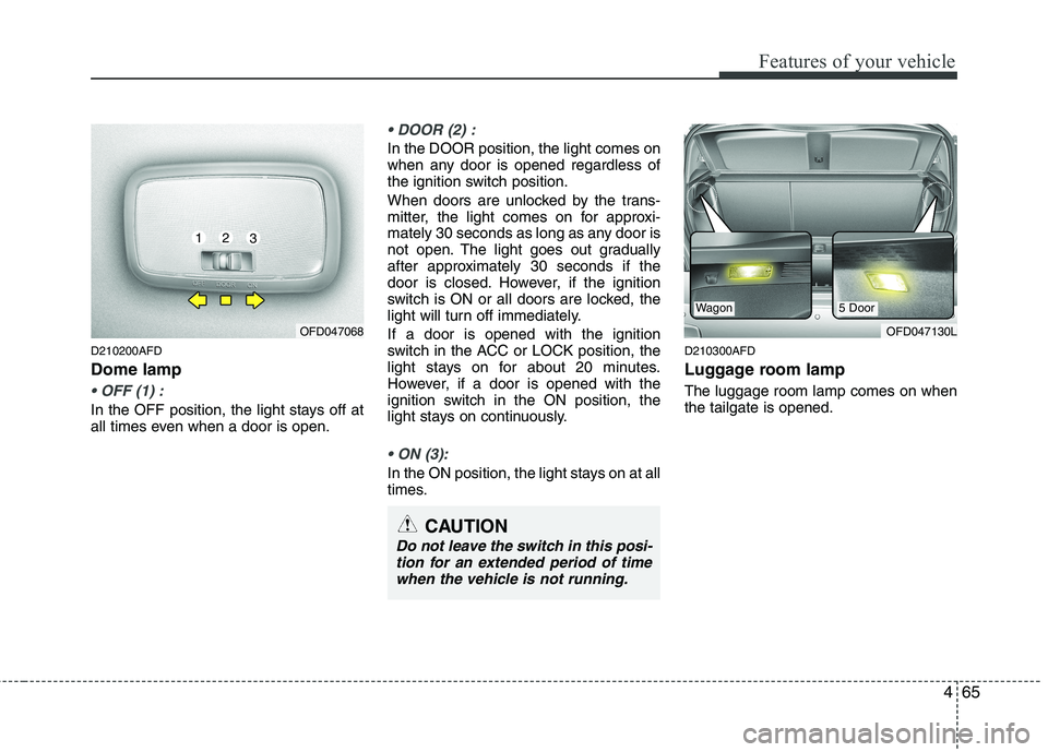 HYUNDAI I30 2015 Owners Manual 465
Features of your vehicle
D210200AFD Dome lamp
In the OFF position, the light stays off at
all times even when a door is open.
In the DOOR position, the light comes on
when any door is opened r HYUNDAI I30 2015 Owners Manual 465
Features of your vehicle
D210200AFD Dome lamp
In the OFF position, the light stays off at
all times even when a door is open.
In the DOOR position, the light comes on
when any door is opened r