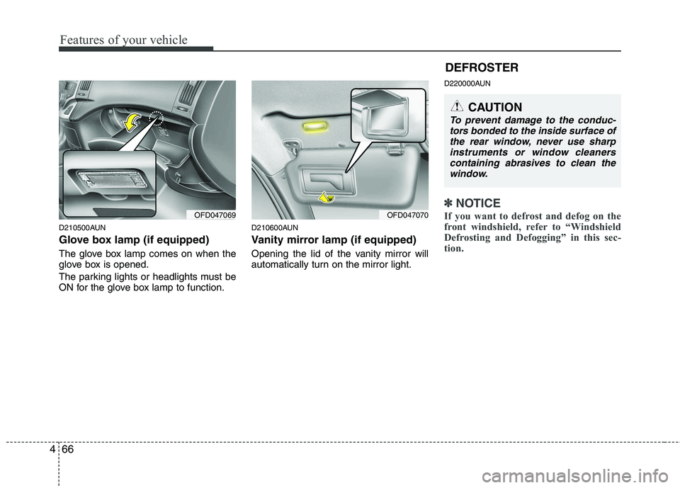 HYUNDAI I30 2015 Owners Manual Features of your vehicle
66
4
D210500AUN
Glove box lamp (if equipped)
The glove box lamp comes on when the
glove box is opened.
The parking lights or headlights must be
ON for the glove box lamp HYUNDAI I30 2015 Owners Manual Features of your vehicle
66
4
D210500AUN
Glove box lamp (if equipped)
The glove box lamp comes on when the
glove box is opened.
The parking lights or headlights must be
ON for the glove box lamp