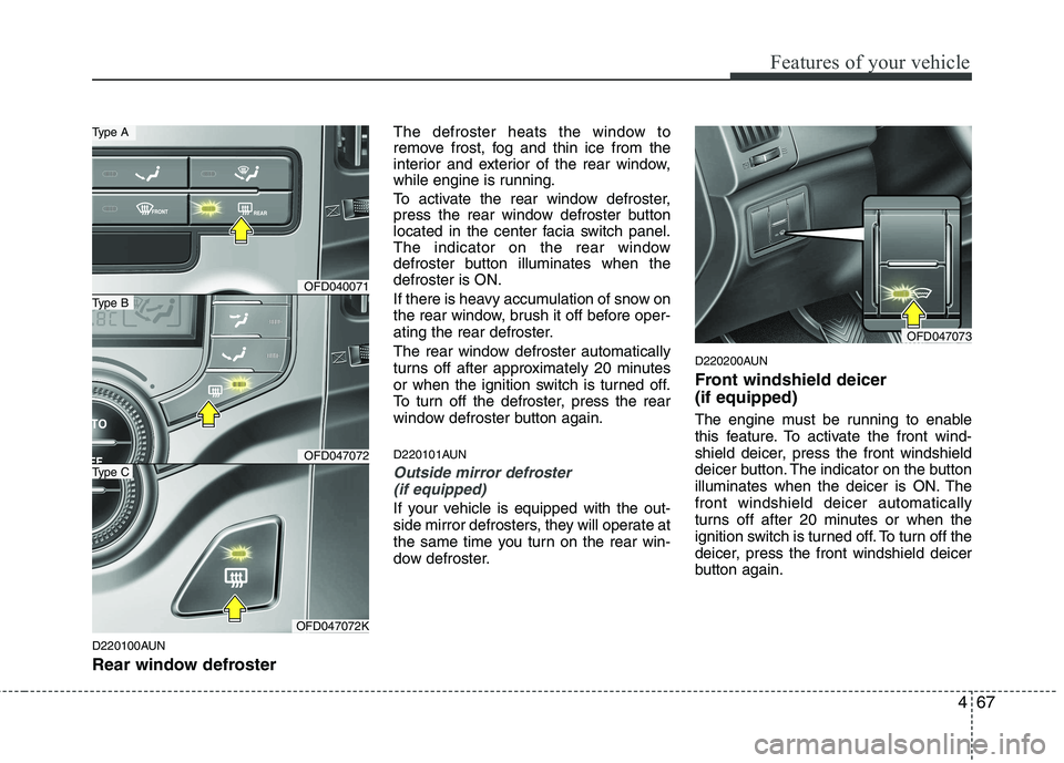 HYUNDAI I30 2015 Owners Manual 467
Features of your vehicle
D220100AUN
Rear window defrosterThe defroster heats the window to
remove frost, fog and thin ice from the
interior and exterior of the rear window,
while engine is runni HYUNDAI I30 2015 Owners Manual 467
Features of your vehicle
D220100AUN
Rear window defrosterThe defroster heats the window to
remove frost, fog and thin ice from the
interior and exterior of the rear window,
while engine is runni