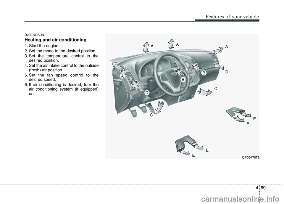 HYUNDAI I30 2015 Owners Manual 469
Features of your vehicle
D230100AUN Heating and air conditioning
1. Start the engine.
2. Set the mode to the desired position.
3. Set the temperature control to thedesired position.
4. Set the a HYUNDAI I30 2015 Owners Manual 469
Features of your vehicle
D230100AUN Heating and air conditioning
1. Start the engine.
2. Set the mode to the desired position.
3. Set the temperature control to thedesired position.
4. Set the a