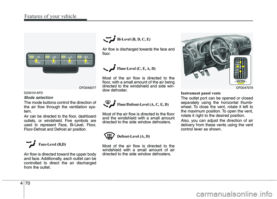 HYUNDAI I30 2015 Owners Manual Features of your vehicle
70
4
D230101AFD
Mode selection
The mode buttons control the direction of
the air flow through the ventilation sys-tem.
Air can be directed to the floor, dashboard
outlets, or HYUNDAI I30 2015 Owners Manual Features of your vehicle
70
4
D230101AFD
Mode selection
The mode buttons control the direction of
the air flow through the ventilation sys-tem.
Air can be directed to the floor, dashboard
outlets, or