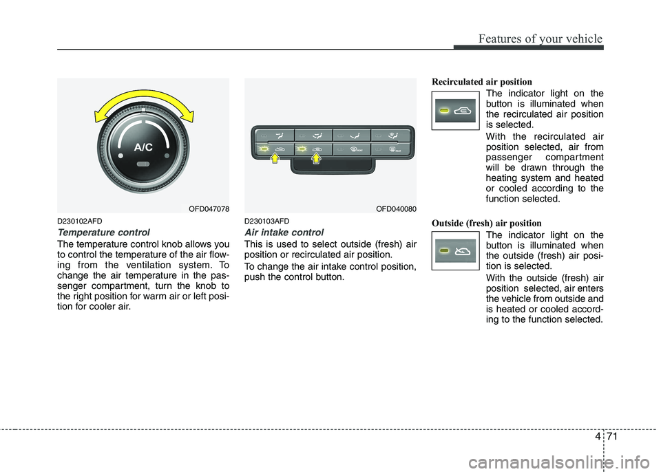HYUNDAI I30 2015 Owners Manual 471
Features of your vehicle
D230102AFD
Temperature control
The temperature control knob allows you
to control the temperature of the air flow-
ing from the ventilation system. To
change the air temp HYUNDAI I30 2015 Owners Manual 471
Features of your vehicle
D230102AFD
Temperature control
The temperature control knob allows you
to control the temperature of the air flow-
ing from the ventilation system. To
change the air temp