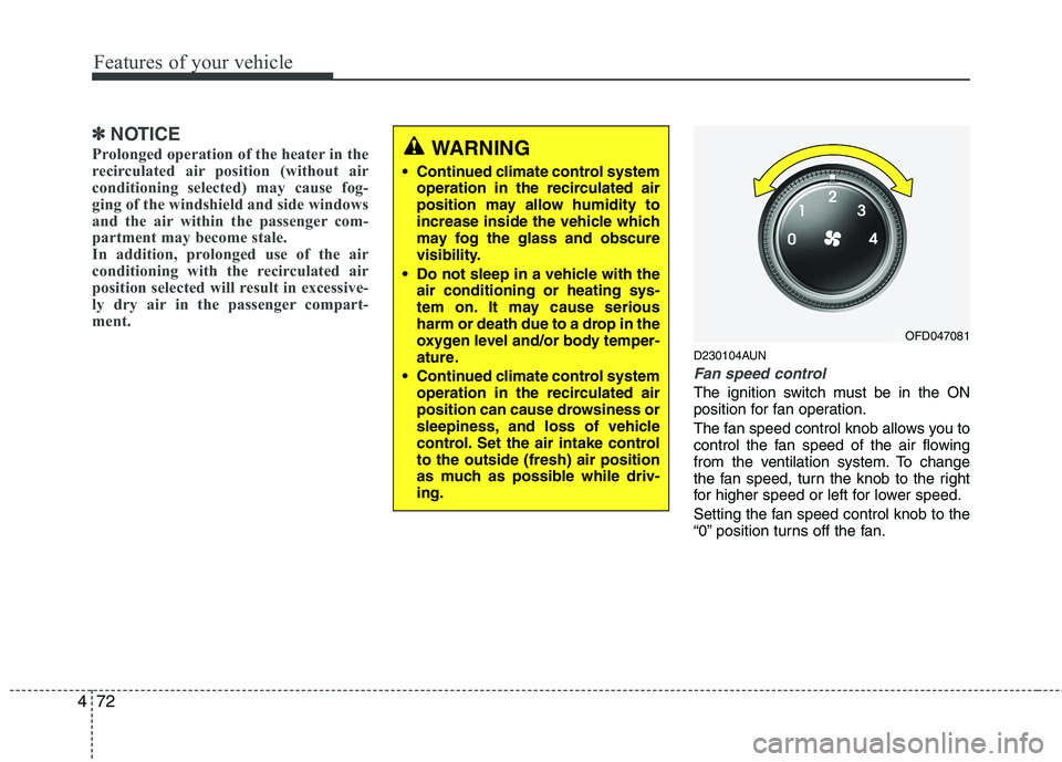 HYUNDAI I30 2015 Owners Manual Features of your vehicle
72
4
✽✽
NOTICE
Prolonged operation of the heater in the
recirculated air position (without air
conditioning selected) may cause fog-
ging of the windshield and side windo HYUNDAI I30 2015 Owners Manual Features of your vehicle
72
4
✽✽
NOTICE
Prolonged operation of the heater in the
recirculated air position (without air
conditioning selected) may cause fog-
ging of the windshield and side windo