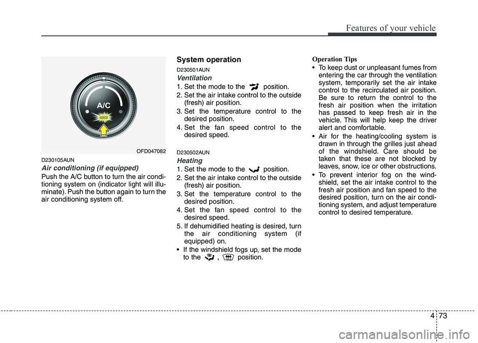 HYUNDAI I30 2015 Owners Manual 473
Features of your vehicle
D230105AUN
Air conditioning (if equipped)
Push the A/C button to turn the air condi- tioning system on (indicator light will illu-
minate). Push the button again to turn HYUNDAI I30 2015 Owners Manual 473
Features of your vehicle
D230105AUN
Air conditioning (if equipped)
Push the A/C button to turn the air condi- tioning system on (indicator light will illu-
minate). Push the button again to turn