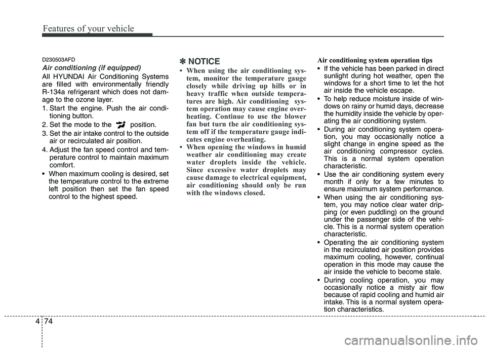 HYUNDAI I30 2015 Owners Manual Features of your vehicle
74
4
D230503AFD
Air conditioning (if equipped)
All HYUNDAI Air Conditioning Systems
are filled with environmentally friendly
R-134a refrigerant which does not dam-
age to t HYUNDAI I30 2015 Owners Manual Features of your vehicle
74
4
D230503AFD
Air conditioning (if equipped)
All HYUNDAI Air Conditioning Systems
are filled with environmentally friendly
R-134a refrigerant which does not dam-
age to t