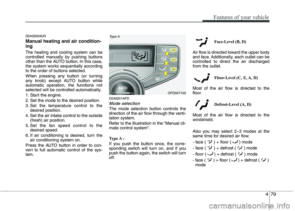 HYUNDAI I30 2015 Owners Manual 479
Features of your vehicle
D240200AUN
Manual heating and air condition- ing The heating and cooling system can be
controlled manually by pushing buttons
other than the AUTO button. In this case,
t HYUNDAI I30 2015 Owners Manual 479
Features of your vehicle
D240200AUN
Manual heating and air condition- ing The heating and cooling system can be
controlled manually by pushing buttons
other than the AUTO button. In this case,
t