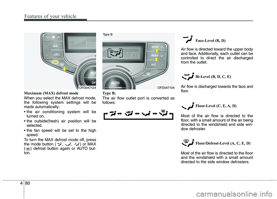 HYUNDAI I30 2015 Owners Manual Features of your vehicle
80
4
Maximum (MAX) defrost mode
When you select the MAX defrost mode,
the following system settings will bemade automatically;
turned on.
selected.
speed.
To turn the M HYUNDAI I30 2015 Owners Manual Features of your vehicle
80
4
Maximum (MAX) defrost mode
When you select the MAX defrost mode,
the following system settings will bemade automatically;
turned on.
selected.
speed.
To turn the M