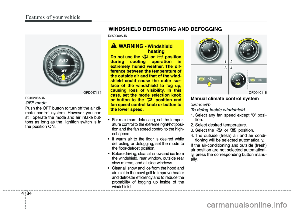 HYUNDAI I30 2015 Owners Manual Features of your vehicle
84
4
D240208AUN
OFF mode
Push the OFF button to turn off the air cli-
mate control system. However you can
still operate the mode and air intake but-
tons as long as the ign HYUNDAI I30 2015 Owners Manual Features of your vehicle
84
4
D240208AUN
OFF mode
Push the OFF button to turn off the air cli-
mate control system. However you can
still operate the mode and air intake but-
tons as long as the ign