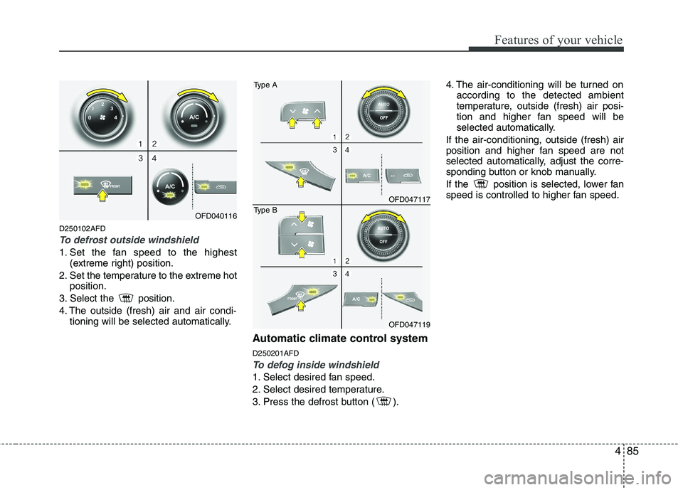 HYUNDAI I30 2015 Owners Manual 485
Features of your vehicle
D250102AFD
To defrost outside windshield
1. Set the fan speed to the highest(extreme right) position.
2. Set the temperature to the extreme hot position.
3. Select the HYUNDAI I30 2015 Owners Manual 485
Features of your vehicle
D250102AFD
To defrost outside windshield
1. Set the fan speed to the highest(extreme right) position.
2. Set the temperature to the extreme hot position.
3. Select the