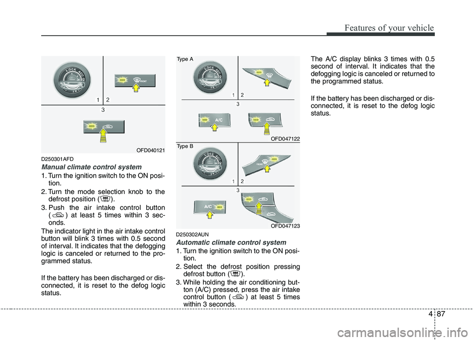 HYUNDAI I30 2015 Owners Manual 487
Features of your vehicle
D250301AFD
Manual climate control system
1. Turn the ignition switch to the ON posi-tion.
2. Turn the mode selection knob to the defrost position ( ).
3. Push the air inta HYUNDAI I30 2015 Owners Manual 487
Features of your vehicle
D250301AFD
Manual climate control system
1. Turn the ignition switch to the ON posi-tion.
2. Turn the mode selection knob to the defrost position ( ).
3. Push the air inta