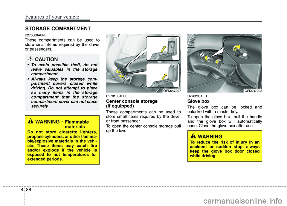 HYUNDAI I30 2015 Owners Manual Features of your vehicle
88
4
D270000AUN
These compartments can be used to
store small items required by the driver
or passengers.
D270100AFD
Center console storage (if equipped)
These compartmen HYUNDAI I30 2015 Owners Manual Features of your vehicle
88
4
D270000AUN
These compartments can be used to
store small items required by the driver
or passengers.
D270100AFD
Center console storage (if equipped)
These compartmen