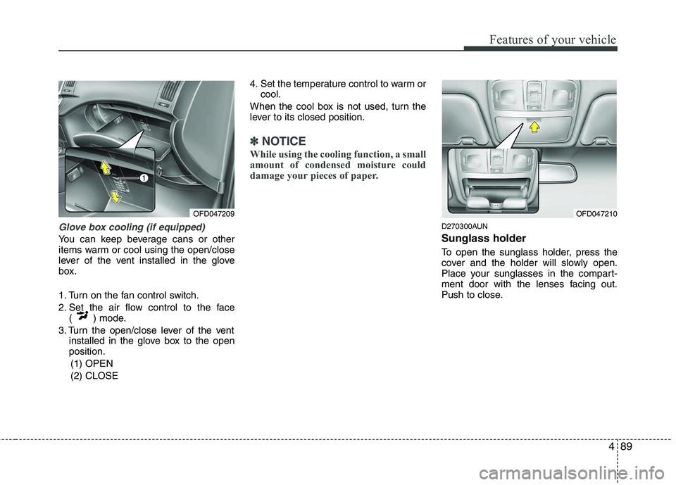 HYUNDAI I30 2015 Owners Manual 489
Features of your vehicle
Glove box cooling (if equipped)
You can keep beverage cans or other
items warm or cool using the open/close
lever of the vent installed in the glove
box.
1. Turn on the HYUNDAI I30 2015 Owners Manual 489
Features of your vehicle
Glove box cooling (if equipped)
You can keep beverage cans or other
items warm or cool using the open/close
lever of the vent installed in the glove
box.
1. Turn on the