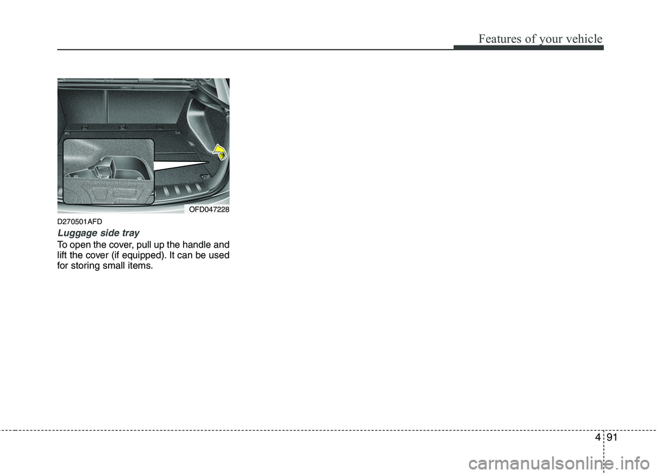 HYUNDAI I30 2015 Owners Manual 491
Features of your vehicle
D270501AFD
Luggage side tray
To open the cover, pull up the handle and
lift the cover (if equipped). It can be used
for storing small items.
OFD047228 HYUNDAI I30 2015 Owners Manual 491
Features of your vehicle
D270501AFD
Luggage side tray
To open the cover, pull up the handle and
lift the cover (if equipped). It can be used
for storing small items.
OFD047228