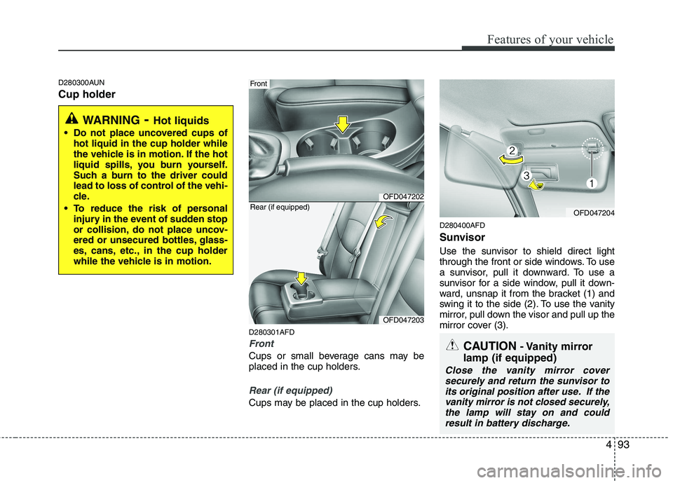 HYUNDAI I30 2015 Owners Manual 493
Features of your vehicle
D280300AUN Cup holderD280301AFD
Front
Cups or small beverage cans may be
placed in the cup holders.
Rear (if equipped)
Cups may be placed in the cup holders.D280400AFD
S HYUNDAI I30 2015 Owners Manual 493
Features of your vehicle
D280300AUN Cup holderD280301AFD
Front
Cups or small beverage cans may be
placed in the cup holders.
Rear (if equipped)
Cups may be placed in the cup holders.D280400AFD
S