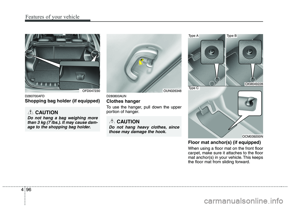HYUNDAI I30 2015 Owners Manual Features of your vehicle
96
4
D280700AFD
Shopping bag holder (if equipped) D280800AUN
Clothes hanger
To use the hanger, pull down the upper
portion of hanger.
Floor mat anchor(s) (if equipped) Whe HYUNDAI I30 2015 Owners Manual Features of your vehicle
96
4
D280700AFD
Shopping bag holder (if equipped) D280800AUN
Clothes hanger
To use the hanger, pull down the upper
portion of hanger.
Floor mat anchor(s) (if equipped) Whe