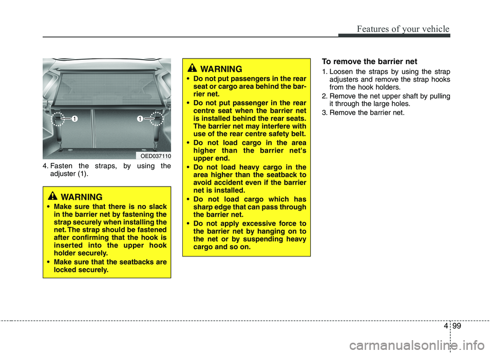 HYUNDAI I30 2015 Owners Manual 499
Features of your vehicle
4. Fasten the straps, by using theadjuster (1). To remove the barrier net
1. Loosen the straps by using the strap
adjusters and remove the strap hooks
from the hook hold HYUNDAI I30 2015 Owners Manual 499
Features of your vehicle
4. Fasten the straps, by using theadjuster (1). To remove the barrier net
1. Loosen the straps by using the strap
adjusters and remove the strap hooks
from the hook hold