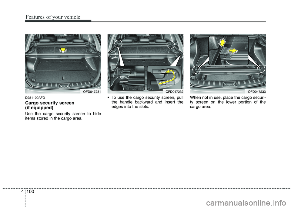 HYUNDAI I30 2015 Owners Manual Features of your vehicle
100
4
D281100AFD
Cargo security screen (if equipped)
Use the cargo security screen to hide items stored in the cargo area. To use the cargo security screen, pull
the hand HYUNDAI I30 2015 Owners Manual Features of your vehicle
100
4
D281100AFD
Cargo security screen (if equipped)
Use the cargo security screen to hide items stored in the cargo area. To use the cargo security screen, pull
the hand