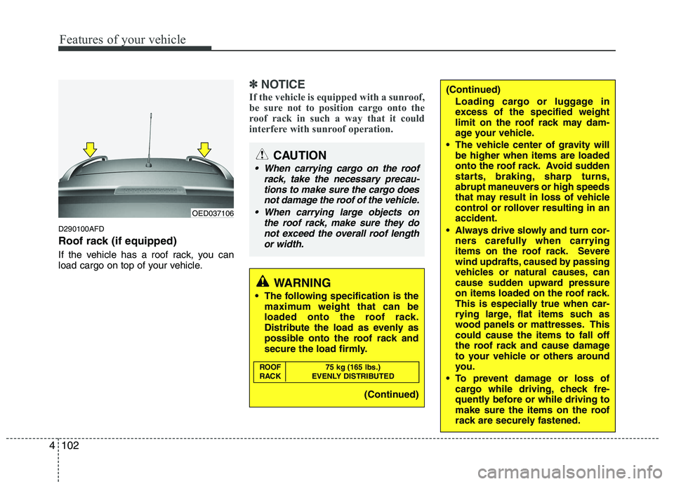 HYUNDAI I30 2015 Owners Manual Features of your vehicle
102
4
D290100AFD
Roof rack (if equipped)
If the vehicle has a roof rack, you can
load cargo on top of your vehicle.
✽✽
NOTICE
If the vehicle is equipped with a sunroof, HYUNDAI I30 2015 Owners Manual Features of your vehicle
102
4
D290100AFD
Roof rack (if equipped)
If the vehicle has a roof rack, you can
load cargo on top of your vehicle.
✽✽
NOTICE
If the vehicle is equipped with a sunroof,