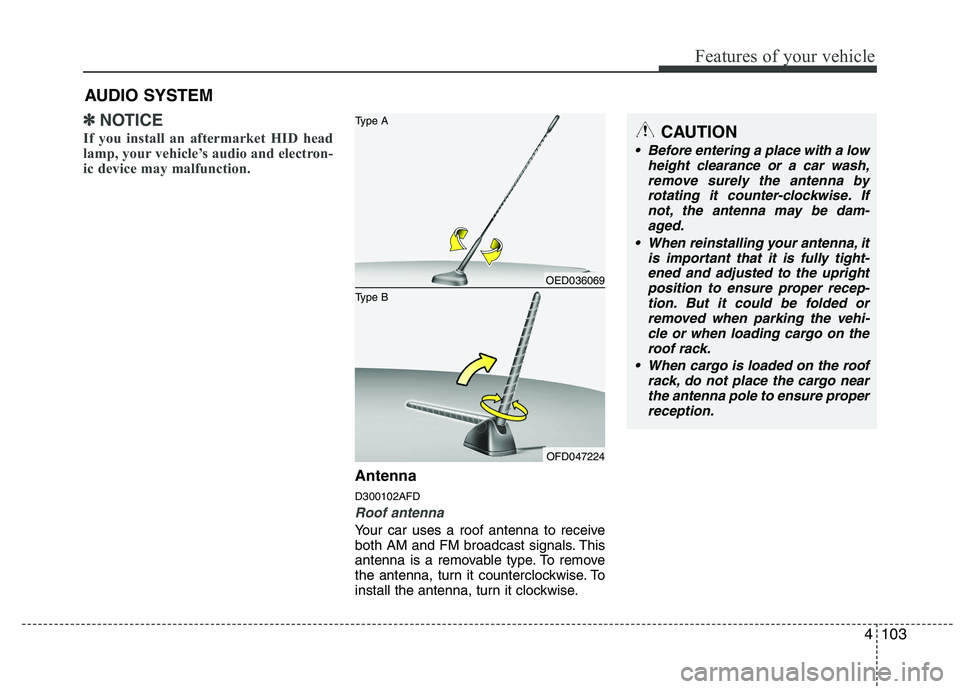 HYUNDAI I30 2015 Owners Manual 4103
Features of your vehicle
✽✽NOTICE
If you install an aftermarket HID head
lamp, your vehicle’s audio and electron-
ic device may malfunction.
Antenna D300102AFD
Roof antenna
Your car uses HYUNDAI I30 2015 Owners Manual 4103
Features of your vehicle
✽✽NOTICE
If you install an aftermarket HID head
lamp, your vehicle’s audio and electron-
ic device may malfunction.
Antenna D300102AFD
Roof antenna
Your car uses