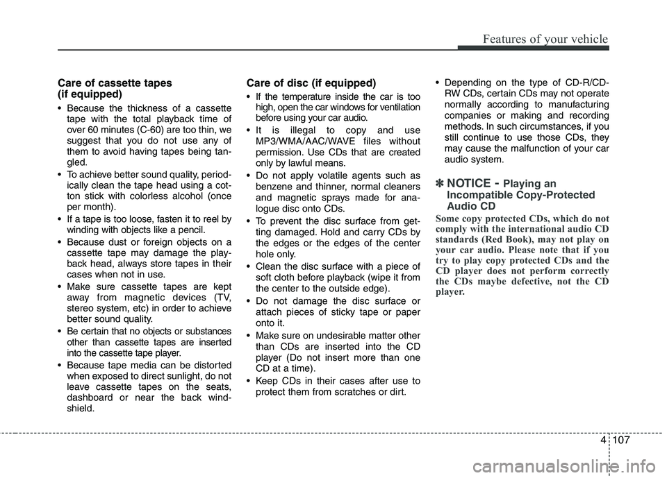 HYUNDAI I30 2015 Owners Manual 4107
Features of your vehicle
Care of cassette tapes (if equipped)
Because the thickness of a cassettetape with the total playback time of
over 60 minutes (C-60) are too thin, we
suggest that you HYUNDAI I30 2015 Owners Manual 4107
Features of your vehicle
Care of cassette tapes (if equipped)
Because the thickness of a cassettetape with the total playback time of
over 60 minutes (C-60) are too thin, we
suggest that you