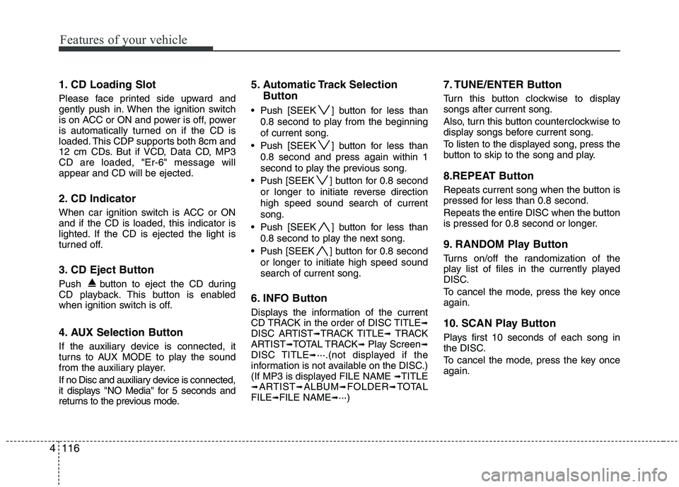 HYUNDAI I30 2015 Owners Manual Features of your vehicle
116
4
1. CD Loading Slot
Please face printed side upward and
gently push in. When the ignition switch
is on ACC or ON and power is off, power
is automatically turned on if t HYUNDAI I30 2015 Owners Manual Features of your vehicle
116
4
1. CD Loading Slot
Please face printed side upward and
gently push in. When the ignition switch
is on ACC or ON and power is off, power
is automatically turned on if t