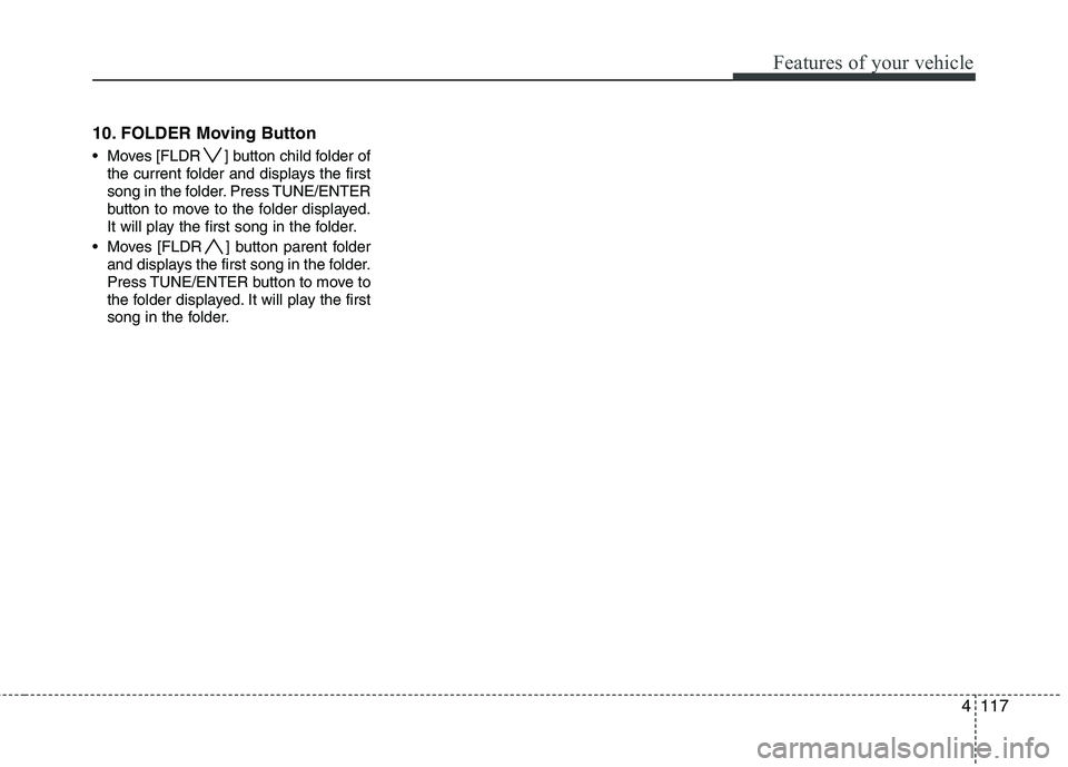 HYUNDAI I30 2015  Owners Manual 4117
Features of your vehicle
10. FOLDER Moving Button 
 Moves [FLDR ] button child folder ofthe current folder and displays the first 
song in the folder. Press TUNE/ENTER
button to move to the folde