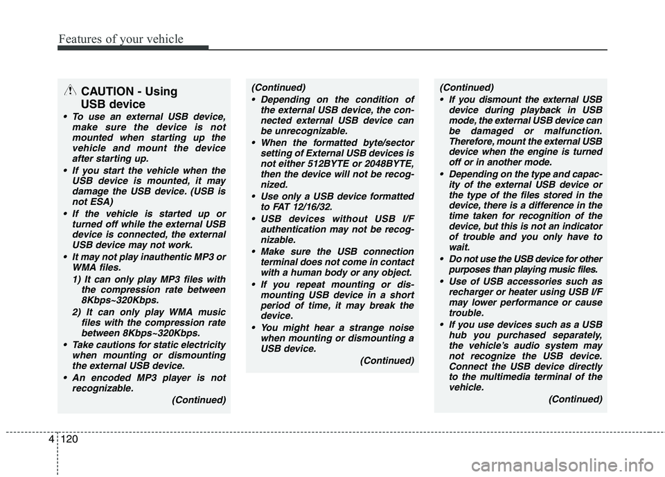 HYUNDAI I30 2015 Owners Manual Features of your vehicle
120
4
CAUTION - Using
USB device
To use an external USB device, make sure the device is notmounted when starting up thevehicle and mount the deviceafter starting up.
If you HYUNDAI I30 2015 Owners Manual Features of your vehicle
120
4
CAUTION - Using
USB device
To use an external USB device, make sure the device is notmounted when starting up thevehicle and mount the deviceafter starting up.
If you
