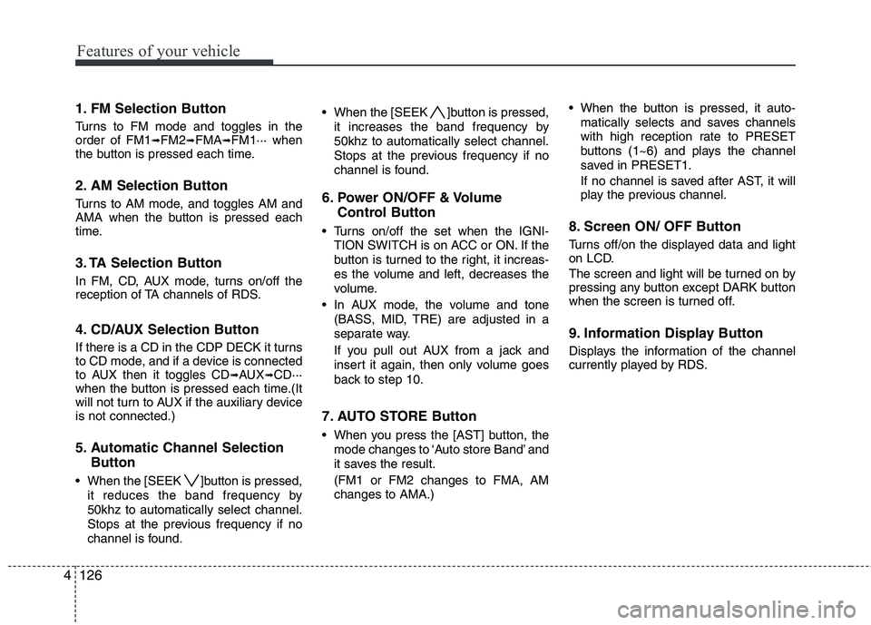 HYUNDAI I30 2015 Owners Manual Features of your vehicle
126
4
1. FM Selection Button
Turns to FM mode and toggles in the order of FM1 ➟FM2 ➟FMA ➟FM1··· when
the button is pressed each time.
2. AM Selection Button
Turns HYUNDAI I30 2015 Owners Manual Features of your vehicle
126
4
1. FM Selection Button
Turns to FM mode and toggles in the order of FM1 ➟FM2 ➟FMA ➟FM1··· when
the button is pressed each time.
2. AM Selection Button
Turns