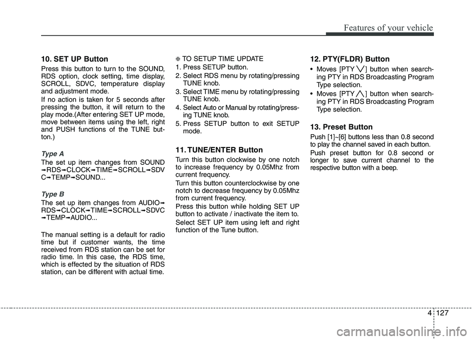 HYUNDAI I30 2015 Owners Manual 4127
Features of your vehicle
10. SET UP Button
Press this button to turn to the SOUND,
RDS option, clock setting, time display,
SCROLL, SDVC, temperature display
and adjustment mode.
If no action HYUNDAI I30 2015 Owners Manual 4127
Features of your vehicle
10. SET UP Button
Press this button to turn to the SOUND,
RDS option, clock setting, time display,
SCROLL, SDVC, temperature display
and adjustment mode.
If no action