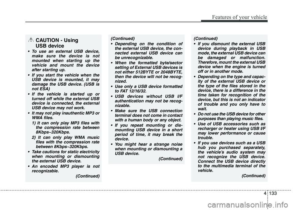 HYUNDAI I30 2015 Owners Manual 4133
Features of your vehicle
CAUTION - Using
USB device
To use an external USB device, make sure the device is notmounted when starting up thevehicle and mount the deviceafter starting up.
If you HYUNDAI I30 2015 Owners Manual 4133
Features of your vehicle
CAUTION - Using
USB device
To use an external USB device, make sure the device is notmounted when starting up thevehicle and mount the deviceafter starting up.
If you