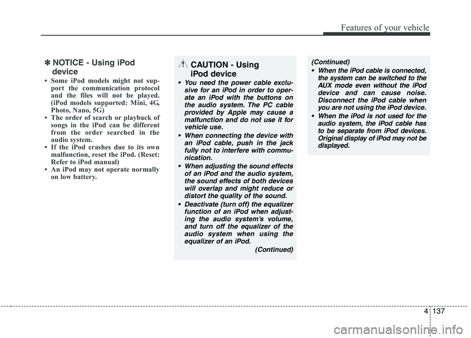 HYUNDAI I30 2015 Owners Manual 4137
Features of your vehicle
✽✽NOTICE - Using iPod
device
Some iPod models might not sup- port the communication protocol
and the files will not be played.
(iPod models supported: Mini, 4G,
Ph HYUNDAI I30 2015 Owners Manual 4137
Features of your vehicle
✽✽NOTICE - Using iPod
device
Some iPod models might not sup- port the communication protocol
and the files will not be played.
(iPod models supported: Mini, 4G,
Ph