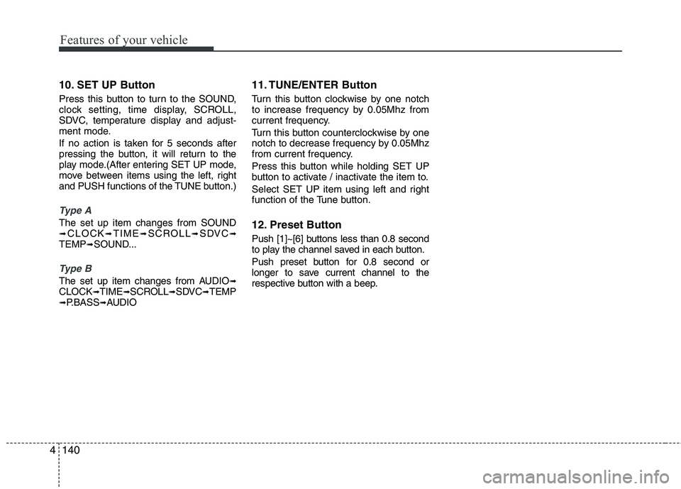 HYUNDAI I30 2015 Owners Manual Features of your vehicle
140
4
10. SET UP Button
Press this button to turn to the SOUND,
clock setting, time display, SCROLL,
SDVC, temperature display and adjust-
ment mode.
If no action is taken HYUNDAI I30 2015 Owners Manual Features of your vehicle
140
4
10. SET UP Button
Press this button to turn to the SOUND,
clock setting, time display, SCROLL,
SDVC, temperature display and adjust-
ment mode.
If no action is taken
