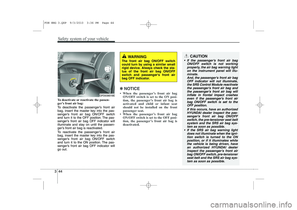HYUNDAI I30 2015 Repair Manual Safety system of your vehicle
44
3
To deactivate or reactivate the passen-
ger’s front air bag:
To deactivate the passenger’s front air
bag, insert the master key into the pas-
senger’s front HYUNDAI I30 2015 Repair Manual Safety system of your vehicle
44
3
To deactivate or reactivate the passen-
ger’s front air bag:
To deactivate the passenger’s front air
bag, insert the master key into the pas-
senger’s front