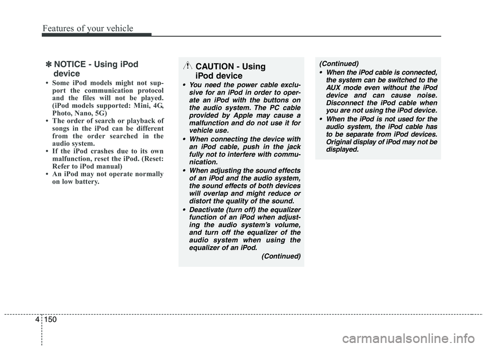 HYUNDAI I30 2015 Owners Manual Features of your vehicle
150
4
✽✽
NOTICE - Using iPod
device
Some iPod models might not sup- port the communication protocol
and the files will not be played.
(iPod models supported: Mini, 4G,
HYUNDAI I30 2015 Owners Manual Features of your vehicle
150
4
✽✽
NOTICE - Using iPod
device
Some iPod models might not sup- port the communication protocol
and the files will not be played.
(iPod models supported: Mini, 4G,