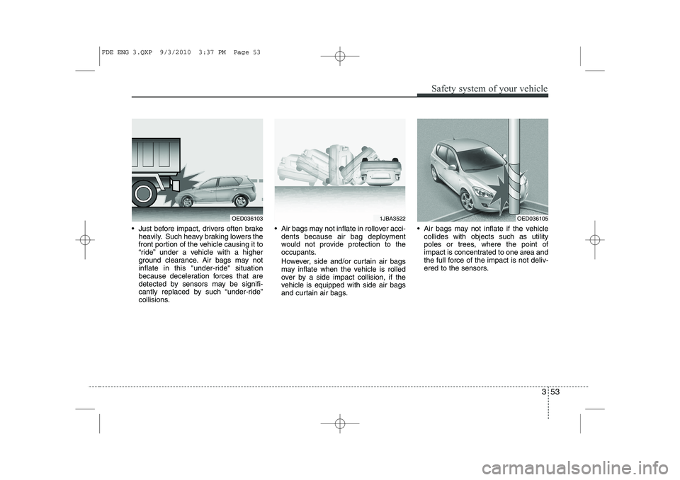 HYUNDAI I30 2015 Manual PDF 353
Safety system of your vehicle
Just before impact, drivers often brakeheavily. Such heavy braking lowers the
front portion of the vehicle causing it to
“ride” under a vehicle with a higher
g HYUNDAI I30 2015 Manual PDF 353
Safety system of your vehicle
Just before impact, drivers often brakeheavily. Such heavy braking lowers the
front portion of the vehicle causing it to
“ride” under a vehicle with a higher
g