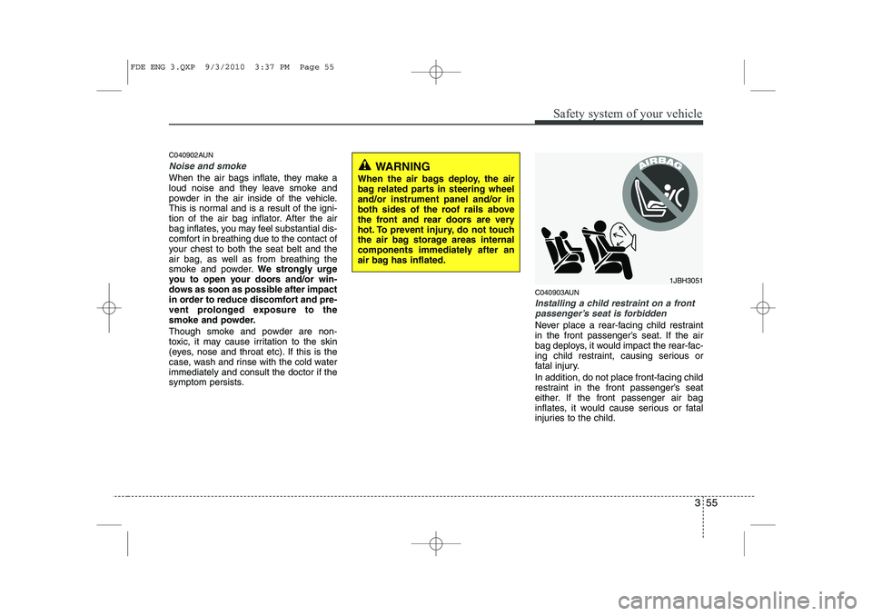 HYUNDAI I30 2015 Manual PDF 355
Safety system of your vehicle
C040902AUN
Noise and smoke
When the air bags inflate, they make a
loud noise and they leave smoke and
powder in the air inside of the vehicle.
This is normal and is HYUNDAI I30 2015 Manual PDF 355
Safety system of your vehicle
C040902AUN
Noise and smoke
When the air bags inflate, they make a
loud noise and they leave smoke and
powder in the air inside of the vehicle.
This is normal and is