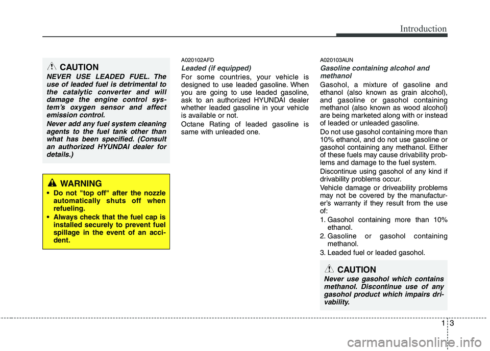 HYUNDAI I30 2015  Owners Manual 13
Introduction
A020102AFD
Leaded (if equipped)
For some countries, your vehicle is 
designed to use leaded gasoline. When
you are going to use leaded gasoline,
ask to an authorized HYUNDAI dealer
whe