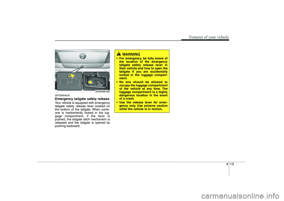 HYUNDAI I30 2015 Owners Manual 413
Features of your vehicle
D070300AUN
Emergency tailgate safety release
Your vehicle is equipped with emergency
tailgate safety release lever located on
the bottom of the tailgate. When some-
one HYUNDAI I30 2015 Owners Manual 413
Features of your vehicle
D070300AUN
Emergency tailgate safety release
Your vehicle is equipped with emergency
tailgate safety release lever located on
the bottom of the tailgate. When some-
one